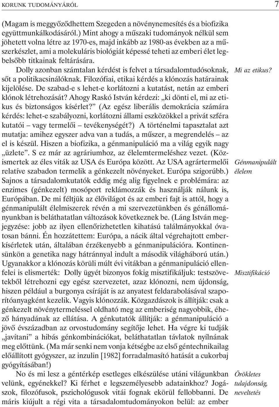 titkainak feltárására. Dolly azonban számtalan kérdést is felvet a társadalomtudósoknak, sõt a politikacsinálóknak. Filozófiai, etikai kérdés a klónozás határainak kijelölése.