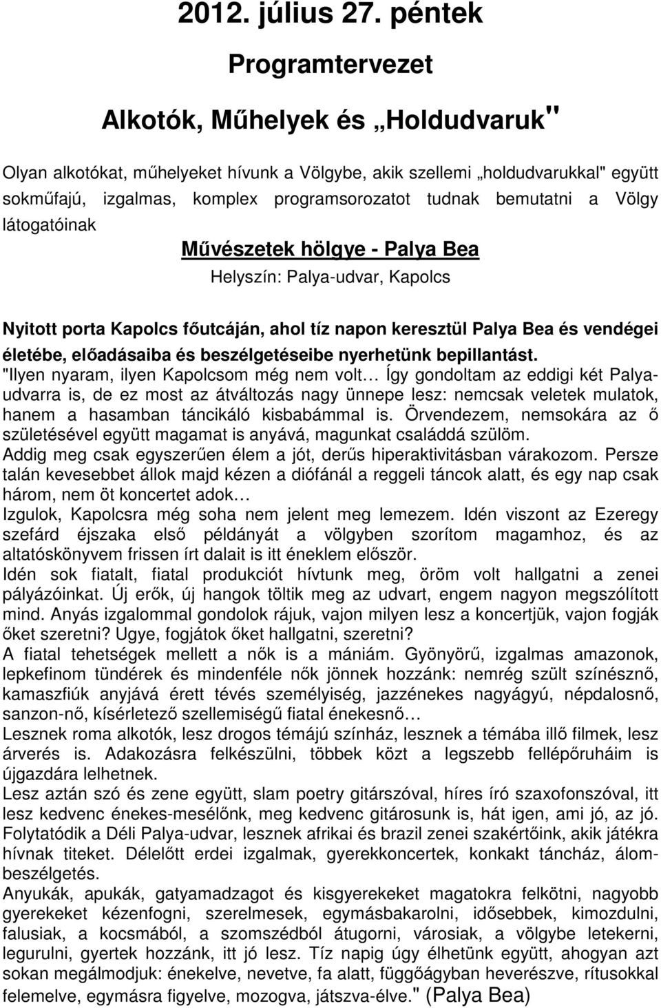 bemutatni a Völgy látogatóinak Művészetek hölgye - Palya Bea Helyszín: Palya-udvar, Kapolcs Nyitott porta Kapolcs főutcáján, ahol tíz napon keresztül Palya Bea és vendégei életébe, előadásaiba és