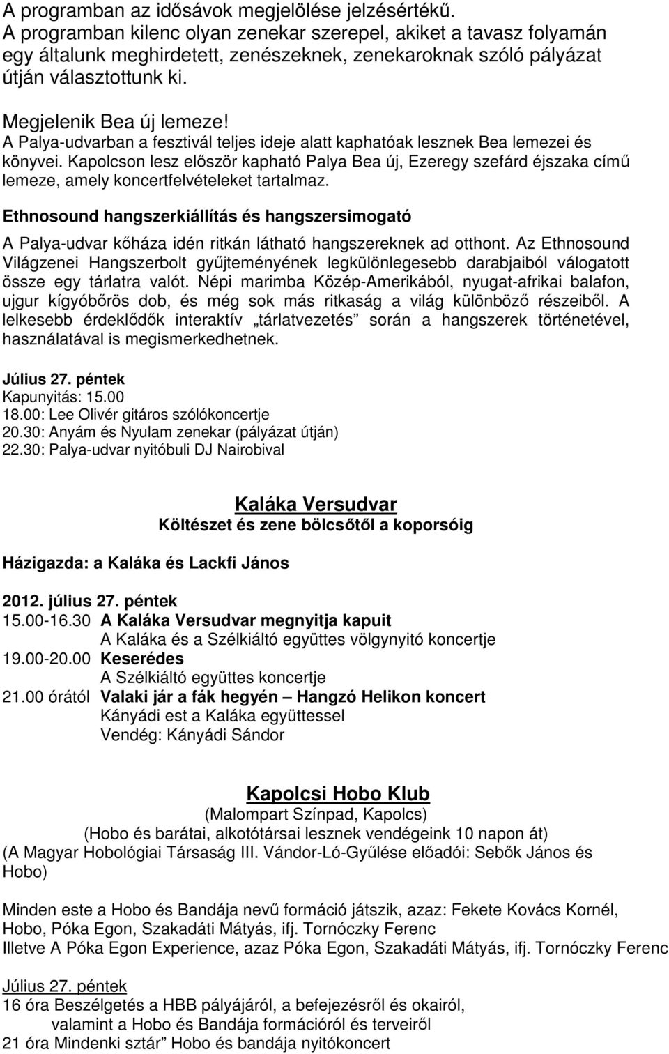 A Palya-udvarban a fesztivál teljes ideje alatt kaphatóak lesznek Bea lemezei és könyvei.
