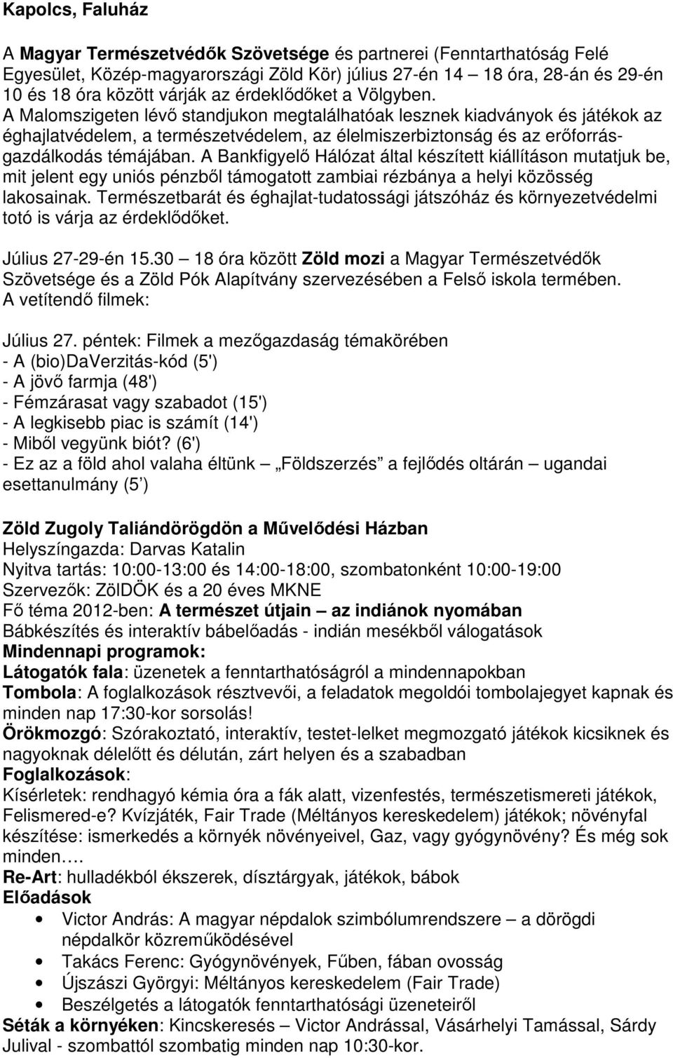A Malomszigeten lévő standjukon megtalálhatóak lesznek kiadványok és játékok az éghajlatvédelem, a természetvédelem, az élelmiszerbiztonság és az erőforrásgazdálkodás témájában.