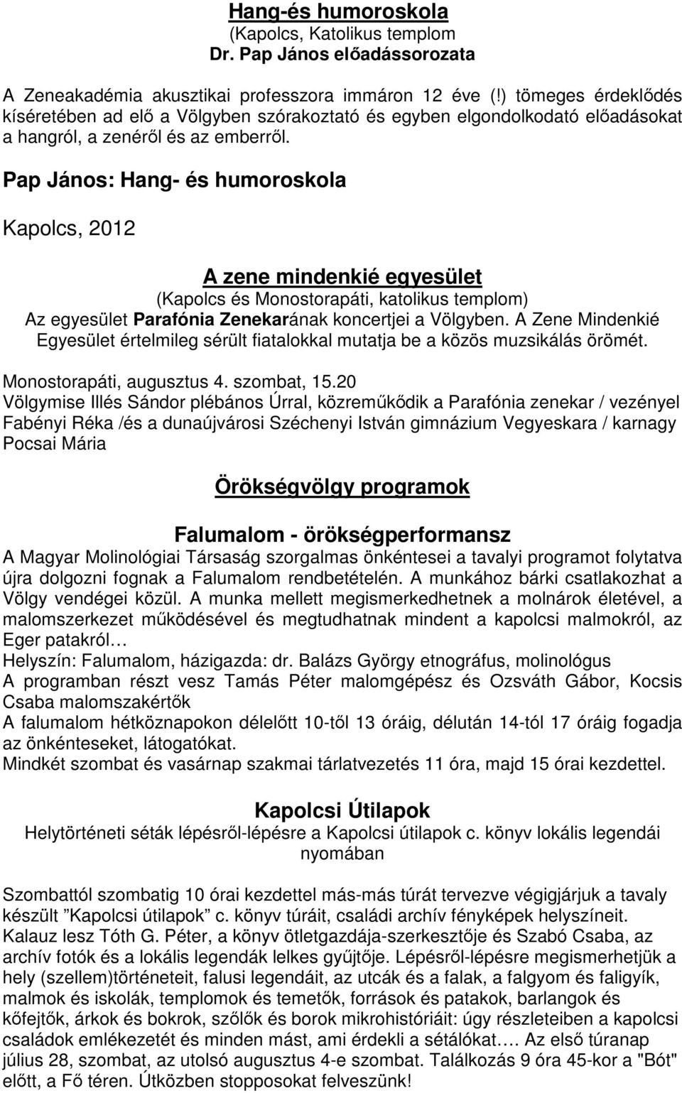 Pap János: Hang- és humoroskola Kapolcs, 2012 A zene mindenkié egyesület (Kapolcs és Monostorapáti, katolikus templom) Az egyesület Parafónia Zenekarának koncertjei a Völgyben.