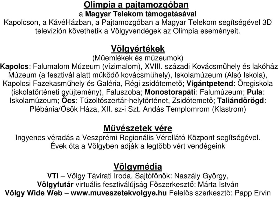 századi Kovácsműhely és lakóház Múzeum (a fesztivál alatt működő kovácsműhely), Iskolamúzeum (Alsó Iskola), Kapolcsi Fazekasműhely és Galéria, Régi zsidótemető; Vigántpetend: Öregiskola