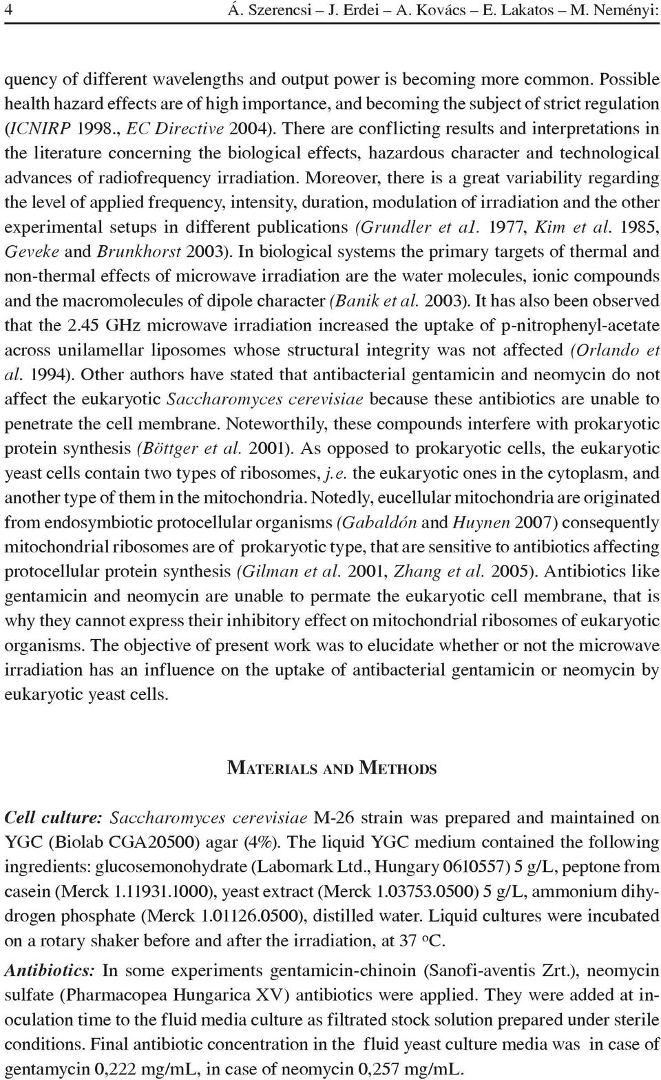 There are conflicting results and interpretations in the literature concerning the biological effects, hazardous character and technological advances of radiofrequency irradiation.