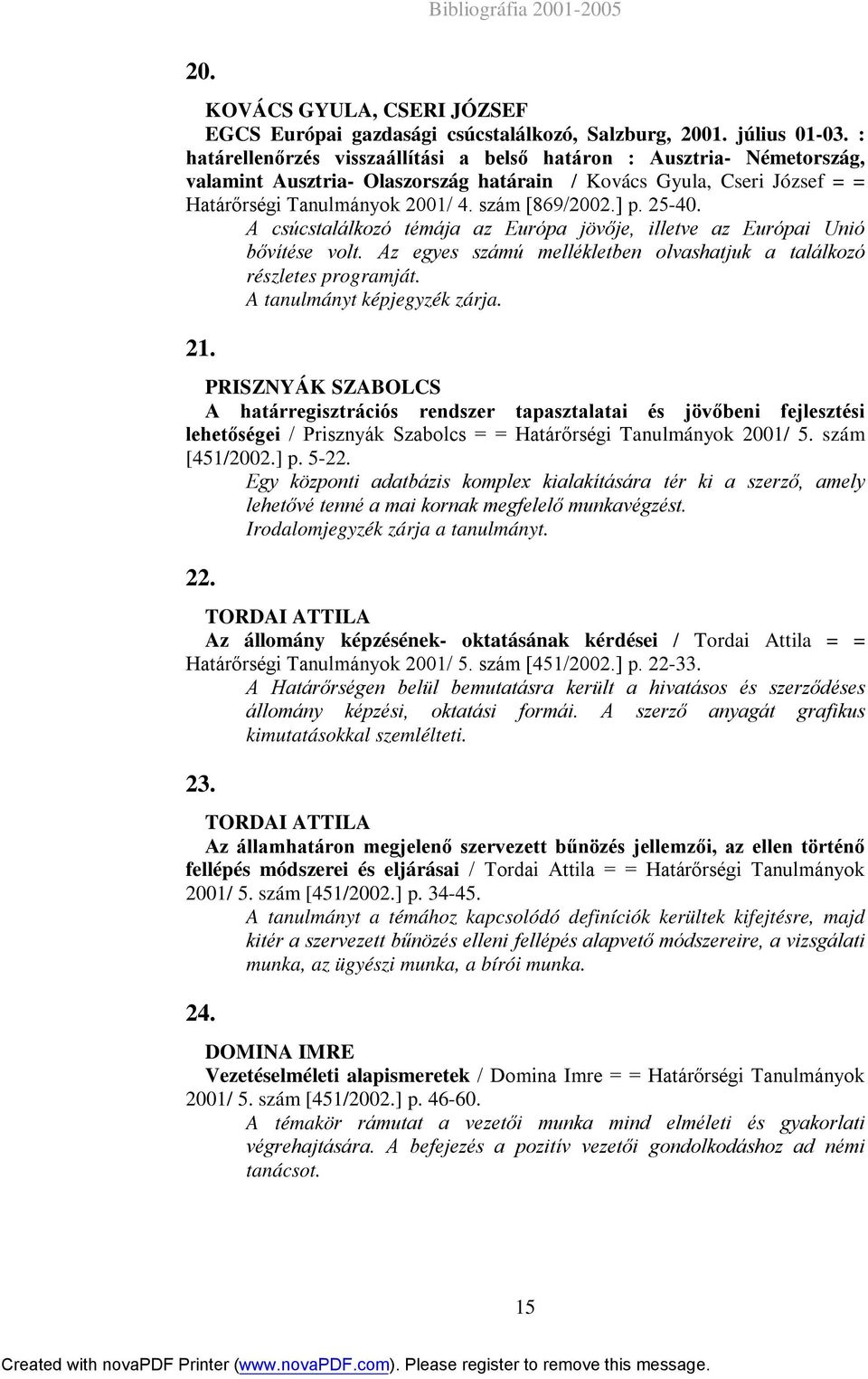 25-40. A csúcstalálkozó témája az Európa jövője, illetve az Európai Unió bővítése volt. Az egyes számú mellékletben olvashatjuk a találkozó részletes programját. A tanulmányt képjegyzék zárja. 21.