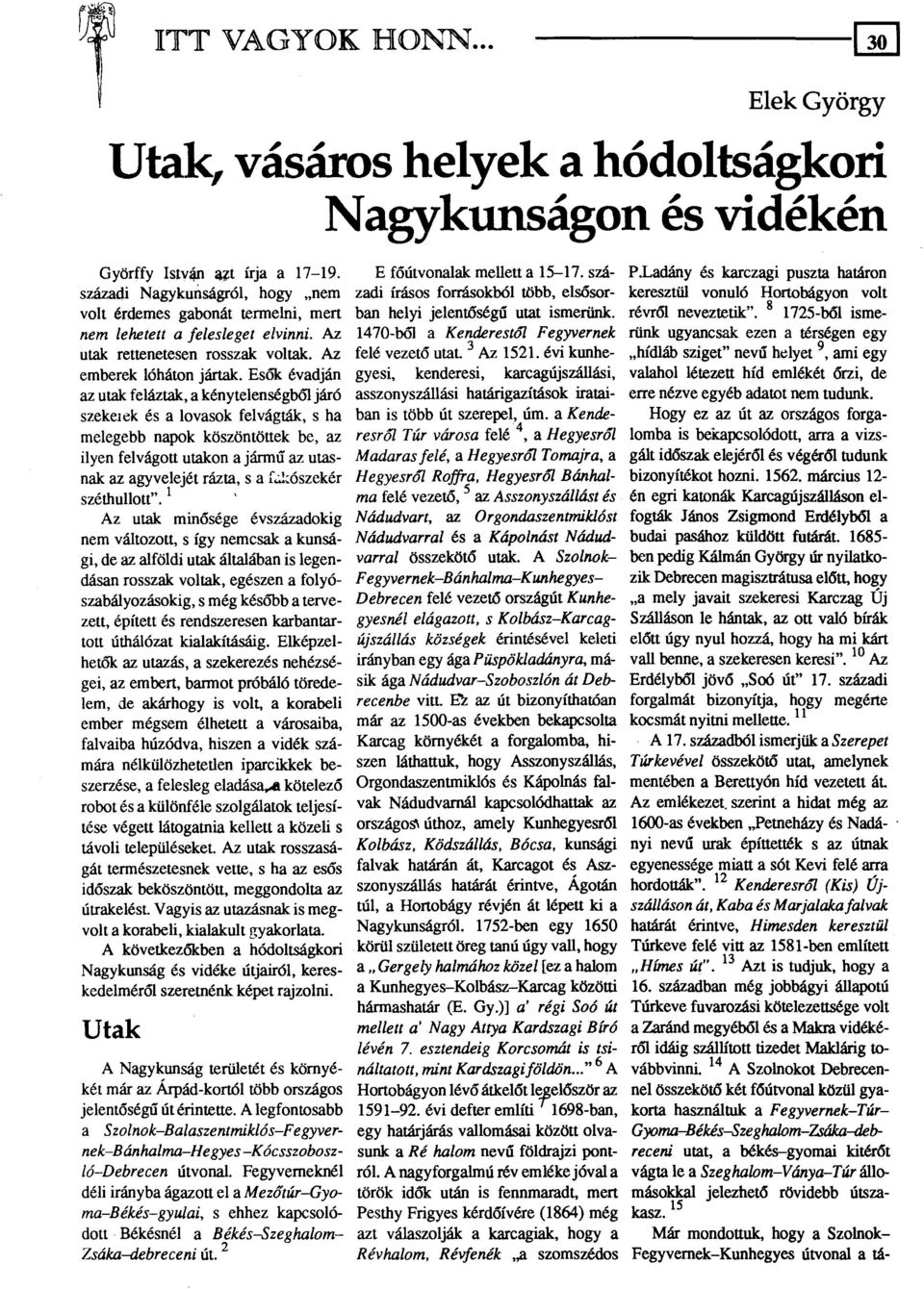 ismerünk. révről neveztetik". 8 1725-Ml ismerünk nem lehetett a felesleget elvinni. Az 1470-ból a Kenderestől Fegyvernek ugyancsak ezen a térségen egy utak rettenetesen rosszak voltak.