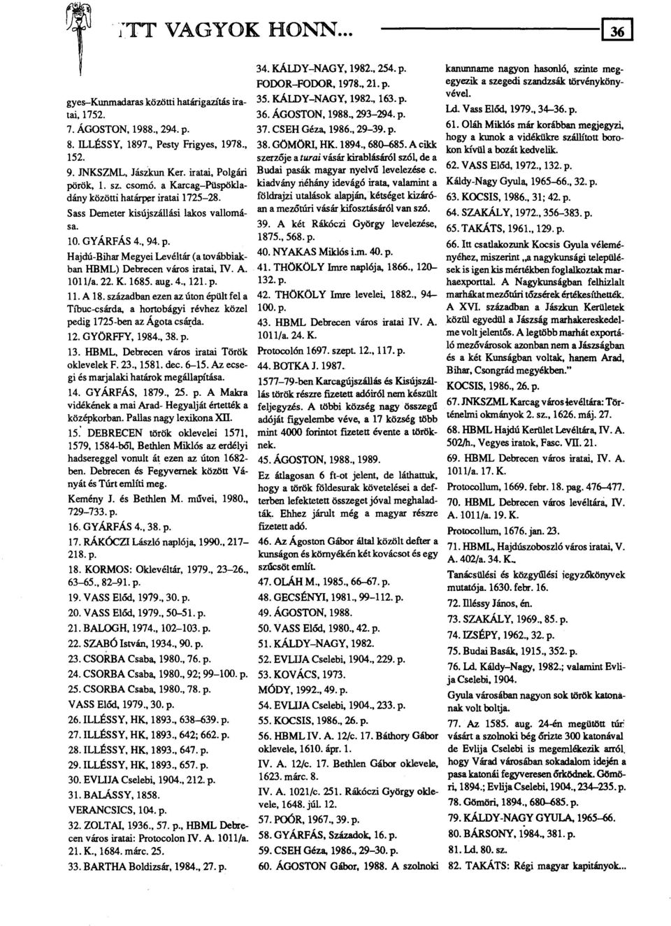 A 1011/a. 22. K. 1685. aug. 4., 121. p. 11. A 18. században ezen az úton épült fel a Tíbuc-csárda, a hortobágyi révhez közel pedig 1725-ben az Ágota csárda. 12. GYÖRFFY, 1984.,38. p. 13.