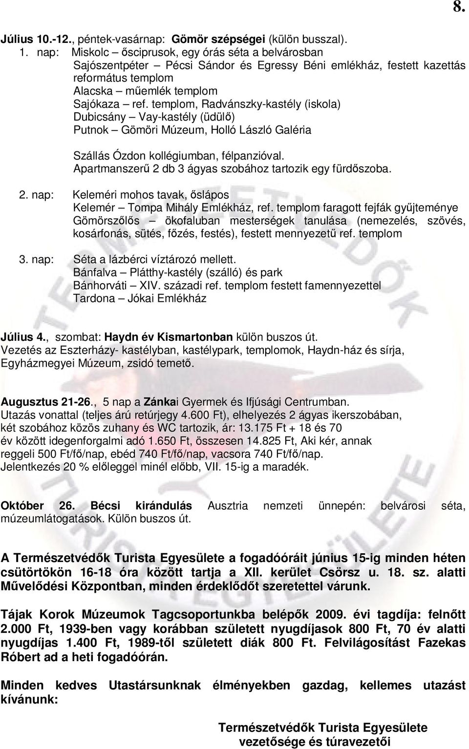 Apartmanszerű 2 db 3 ágyas szobához tartozik egy fürdőszoba. 2. nap: Keleméri mohos tavak, őslápos Kelemér Tompa Mihály Emlékház, ref.