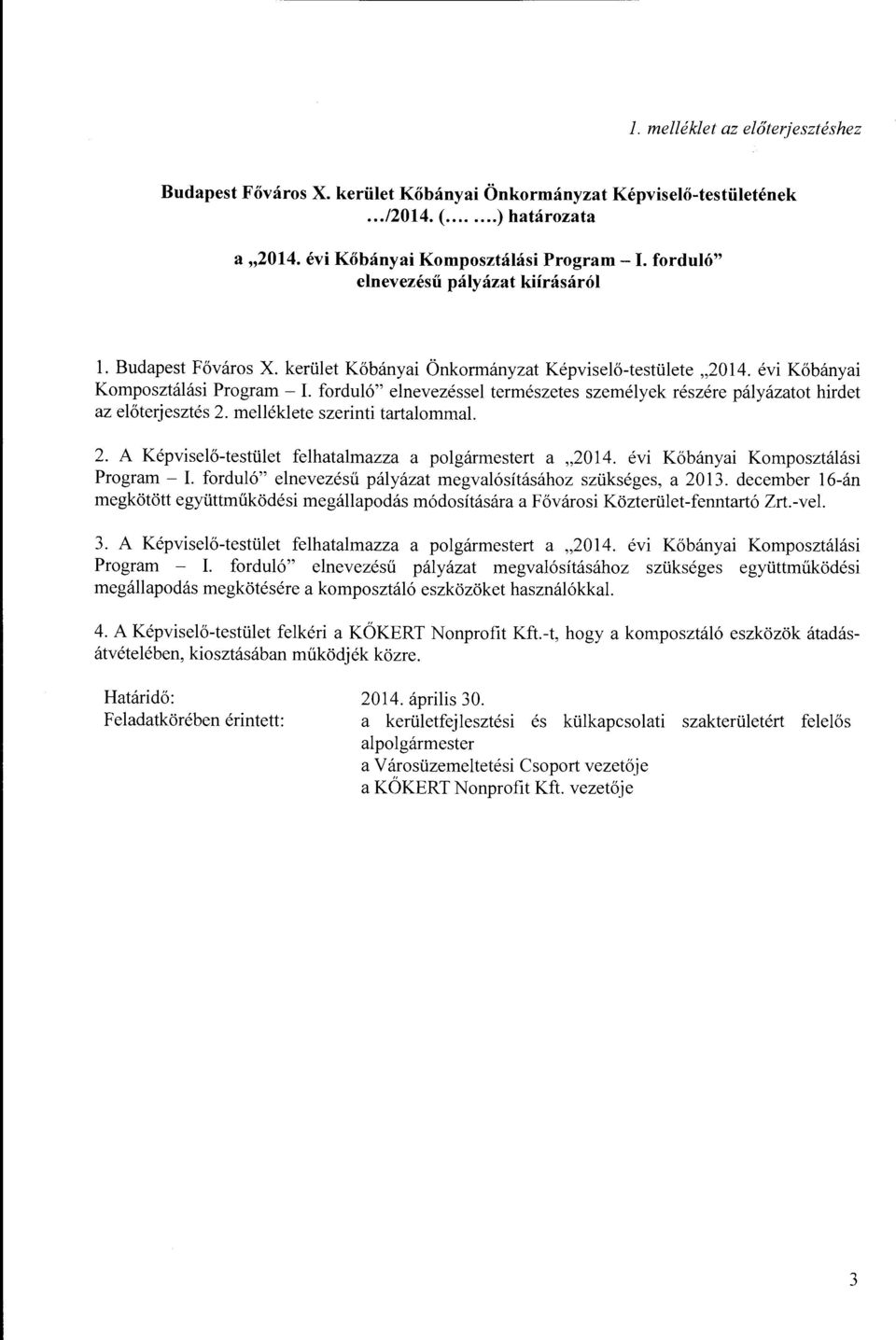 forduló" elnevezéssel természetes személyek részére pályázatot hirdet az előterjesztés 2. melléklete szerinti tartalommal. 2. A Képviselő-testület felhatalmazza a polgármestert a "2014.