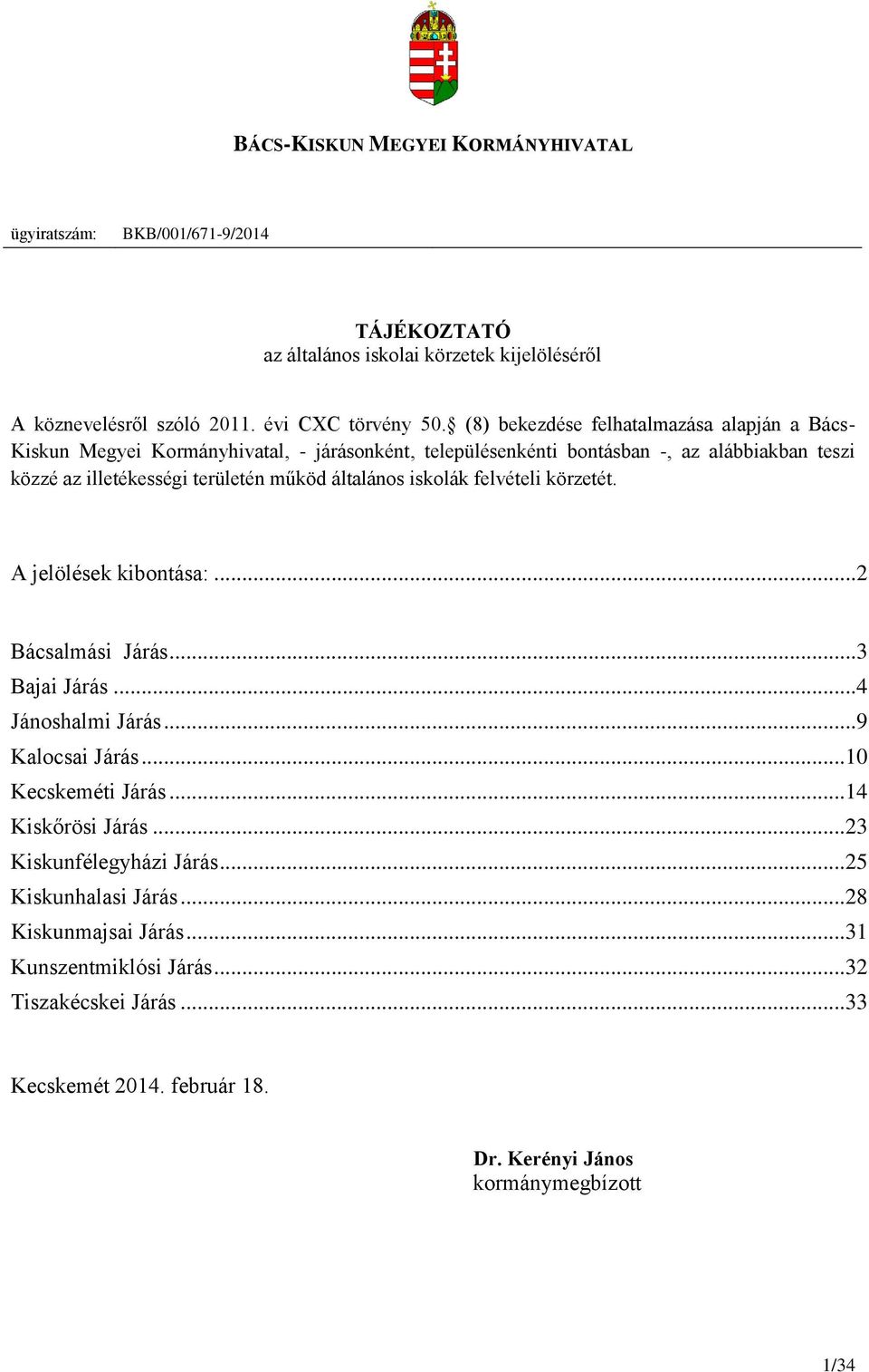 általános iskolák felvételi körzetét. A jelölések kibontása:... 2 Bácsalmási Járás... 3 Bajai Járás... 4 Jánoshalmi Járás... 9 Kalocsai Járás... 10 Kecskeméti Járás... 14 Kiskőrösi Járás.