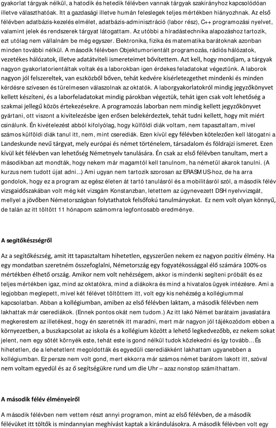 Az utóbbi a híradástechnika alapozáshoz tartozik, ezt utólag nem vállalnám be még egyszer. Elektronika, fizika és matematika barátoknak azonban minden további nélkül.