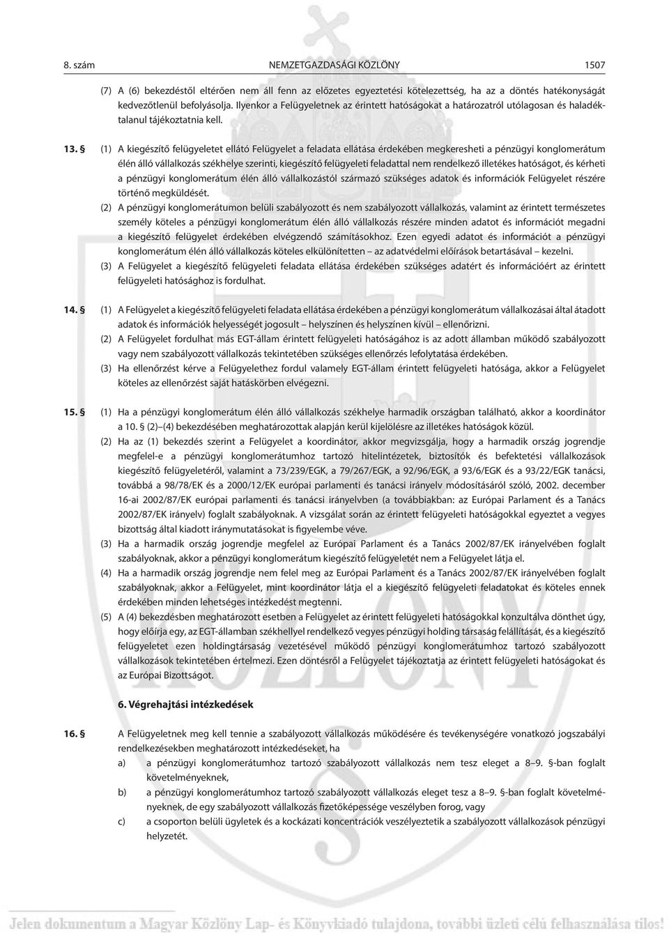 (1) A kiegészítő felügyeletet ellátó Felügyelet a feladata ellátása érdekében megkeresheti a pénzügyi konglomerátum élén álló vállalkozás székhelye szerinti, kiegészítő felügyeleti feladattal nem