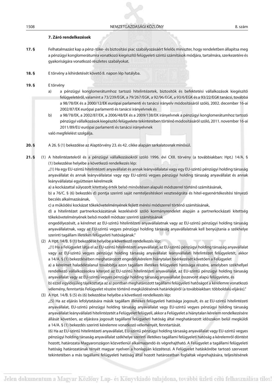 módjára, tartalmára, szerkezetére és gyakoriságára vonatkozó részletes szabályokat. 18. E törvény a kihirdetését követő 8. napon lép hatályba. 19.