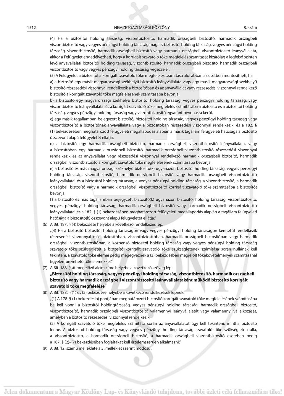 társaság, vegyes pénzügyi holding társaság, viszontbiztosító, harmadik országbeli biztosító vagy harmadik országbeli viszontbiztosító leányvállalata, akkor a Felügyelet engedélyezheti, hogy a