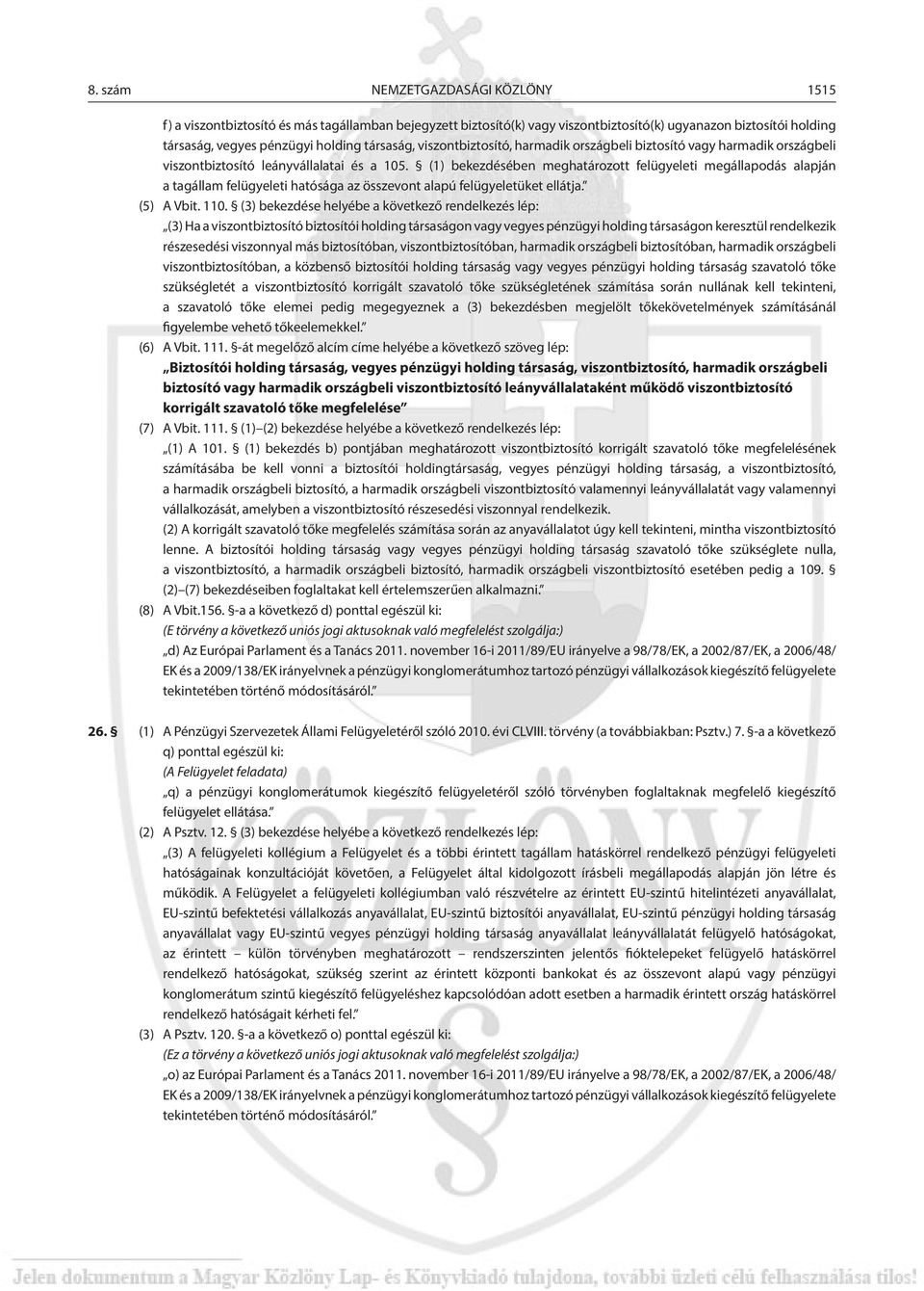 (1) bekezdésében meghatározott felügyeleti megállapodás alapján a tagállam felügyeleti hatósága az összevont alapú felügyeletüket ellátja. (5) A Vbit. 110.