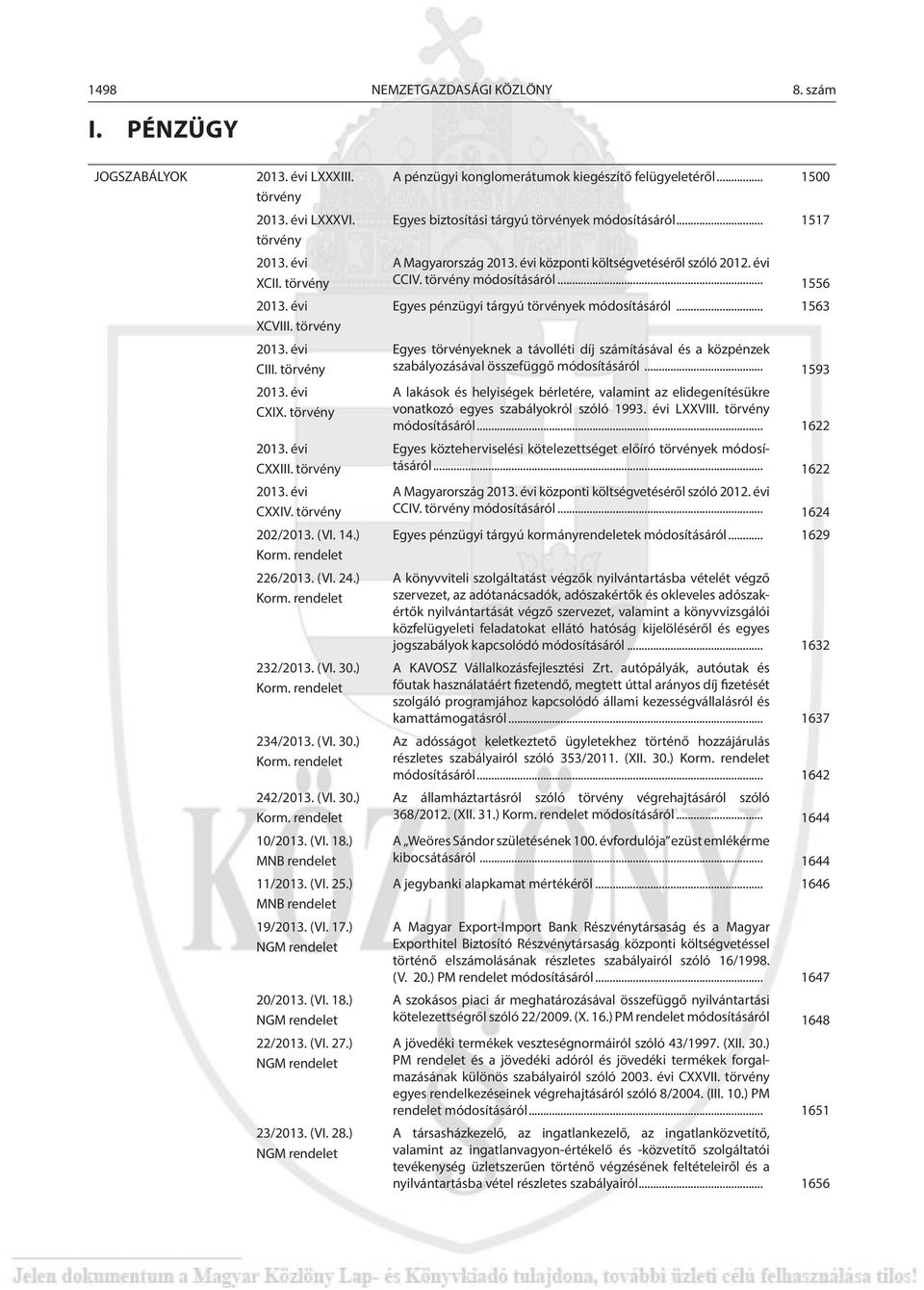 (VI. 30.) Korm. rendelet 10/2013. (VI. 18.) MNB rendelet 11/2013. (VI. 25.) MNB rendelet 19/2013. (VI. 17.) NGM rendelet 20/2013. (VI. 18.) NGM rendelet 22/2013. (VI. 27.) NGM rendelet 23/2013. (VI. 28.