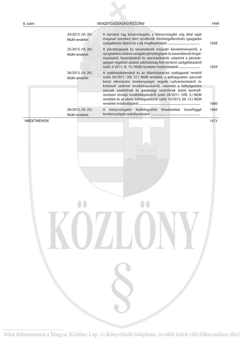 .. 1658 A pénztárgépek és taxaméterek műszaki követelményeiről, a nyugtakibocsátásra szolgáló pénztárgépek és taxaméterek forgalmazásáról, használatáról és szervizeléséről, valamint a pénztárgéppel