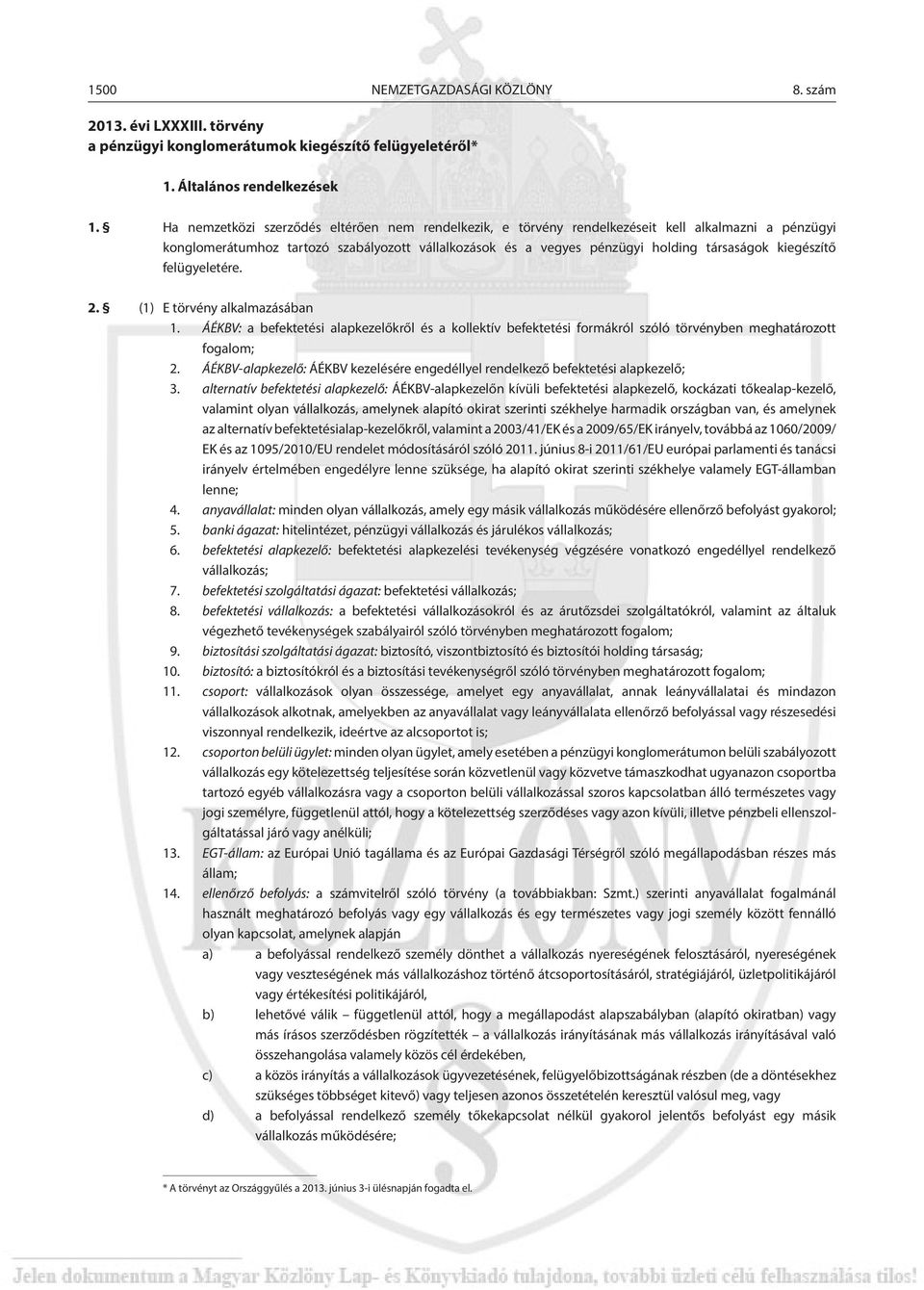 kiegészítő felügyeletére. 2. (1) E törvény alkalmazásában 1. ÁÉKBV: a befektetési alapkezelőkről és a kollektív befektetési formákról szóló törvényben meghatározott fogalom; 2.