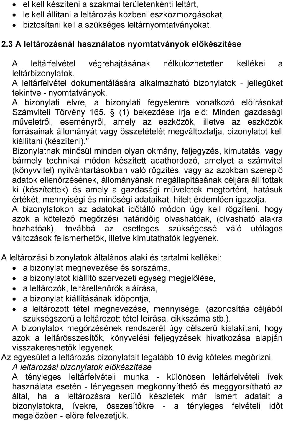 A leltárfelvétel dokumentálására alkalmazható bizonylatok - jellegüket tekintve - nyomtatványok. A bizonylati elvre, a bizonylati fegyelemre vonatkozó előírásokat Számviteli Törvény 165.