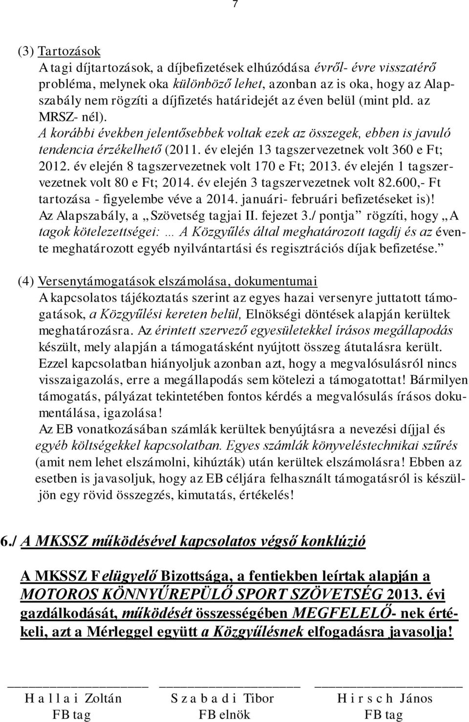 év elején 13 tagszervezetnek volt 360 e Ft; 2012. év elején 8 tagszervezetnek volt 170 e Ft; 2013. év elején 1 tagszervezetnek volt 80 e Ft; 2014. év elején 3 tagszervezetnek volt 82.