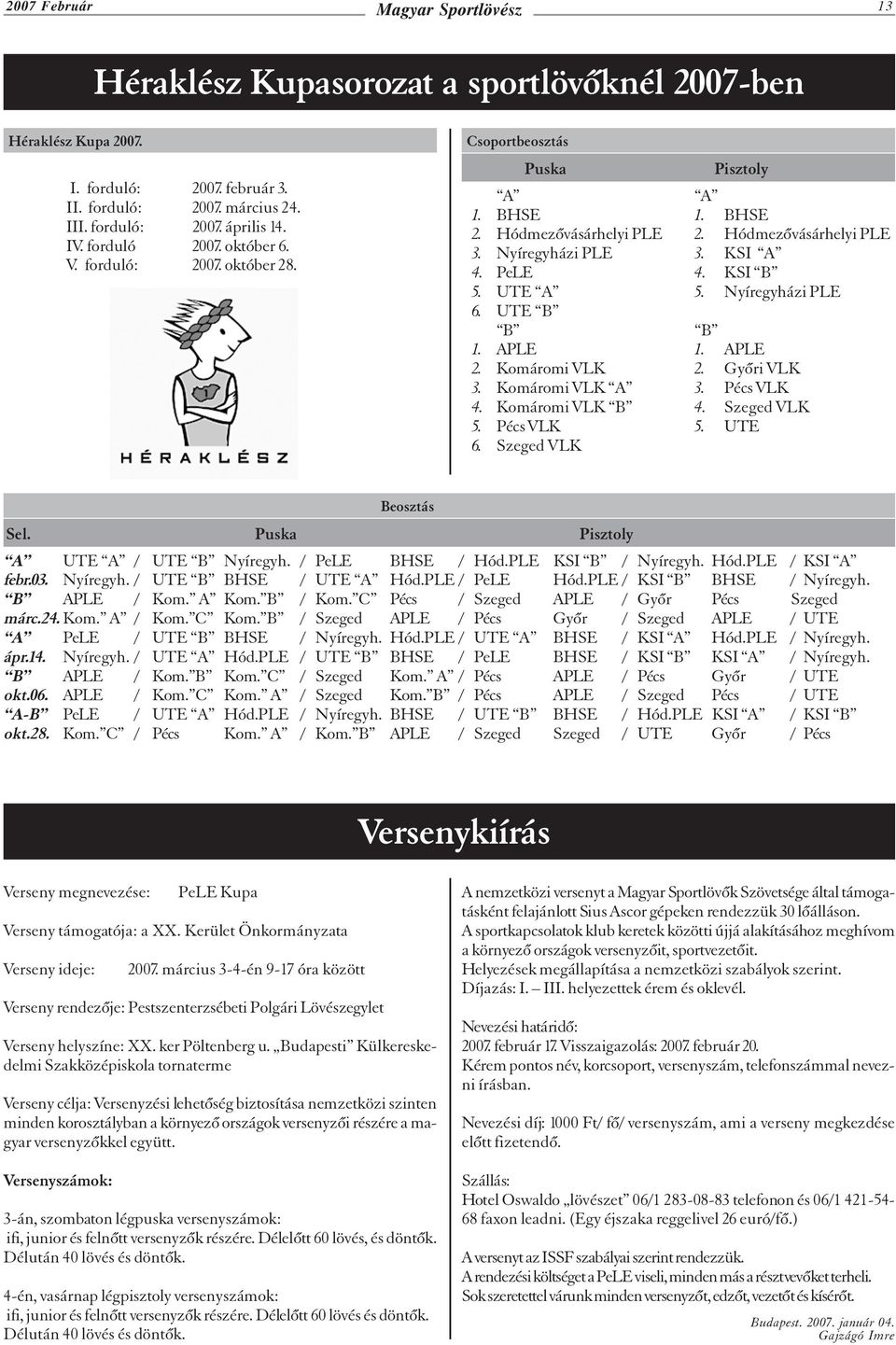 KSI B 5. UTE A 5. Nyíregyházi PLE 6. UTE B B B 1. APLE 1. APLE 2. Komáromi VLK 2. Gyõri VLK 3. Komáromi VLK A 3. Pécs VLK 4. Komáromi VLK B 4. Szeged VLK 5. Pécs VLK 5. UTE 6. Szeged VLK Beosztás Sel.