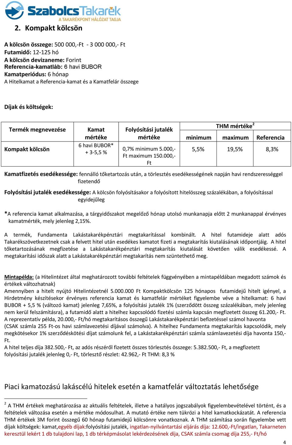 000,- Ft THM mértéke 2 minimum maximum Referencia 5,5% 19,5% 8,3% Kamatfizetés esedékessége: fennálló tőketartozás után, a törlesztés esedékességének napján havi rendszerességgel fizetendő