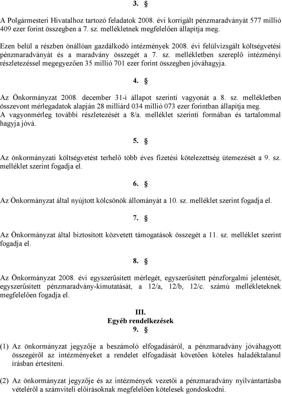 mellékletben szereplı intézményi részletezéssel megegyezıen 35 millió 701 ezer forint összegben jóváhagyja. 4. Az Önkormányzat 2008. december 31-i állapot szerinti vagyonát a 8. sz. mellékletben összevont mérlegadatok alapján 28 milliárd 034 millió 073 ezer forintban állapítja meg.