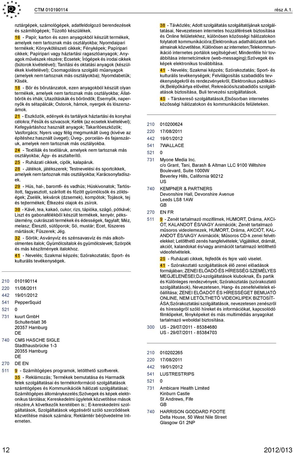 ragasztóanyagok; Anyagok művészek részére; Ecsetek; Írógépek és irodai cikkek (bútorok kivételével); Tanítási és oktatási anyagok (készülékek kivételével); Csomagolásra szolgáló műanyagok (amelyek