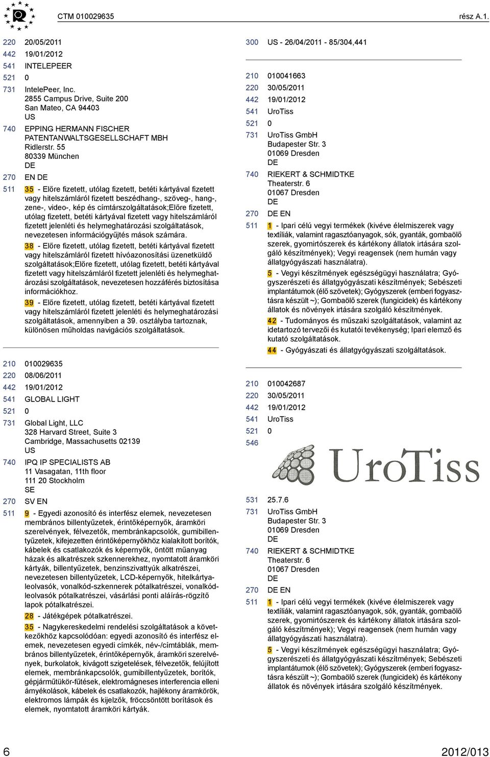 utólag fizetett, betéti kártyával fizetett vagy hitelszámláról fizetett jelenléti és helymeghatározási szolgáltatások, nevezetesen információgyűjtés mások számára.