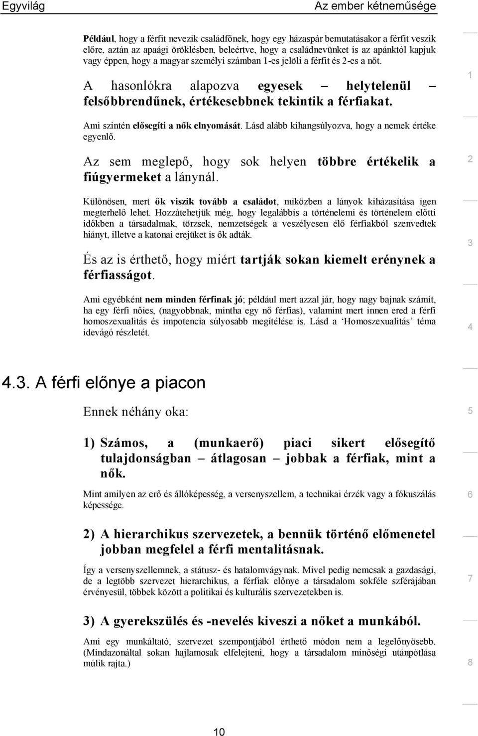 Lásd alább kihangsúlyozva, hogy a nemek értéke egyenlő. Az sem meglepő, hogy sok helyen többre értékelik a fiúgyermeket a lánynál.