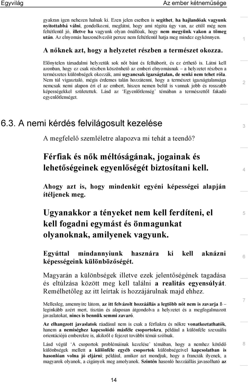 megyünk vakon a tömeg után. Az elnyomás haszonélvezőit persze nem feltétlenül hatja meg mindez egykönnyen. A nőknek azt, hogy a helyzetet részben a természet okozza.