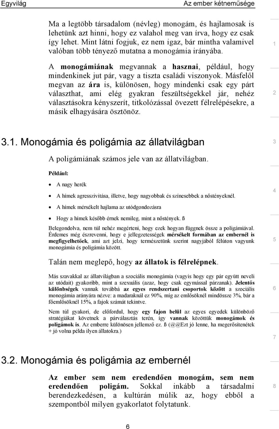 A monogámiának megvannak a hasznai, például, hogy mindenkinek jut pár, vagy a tiszta családi viszonyok.