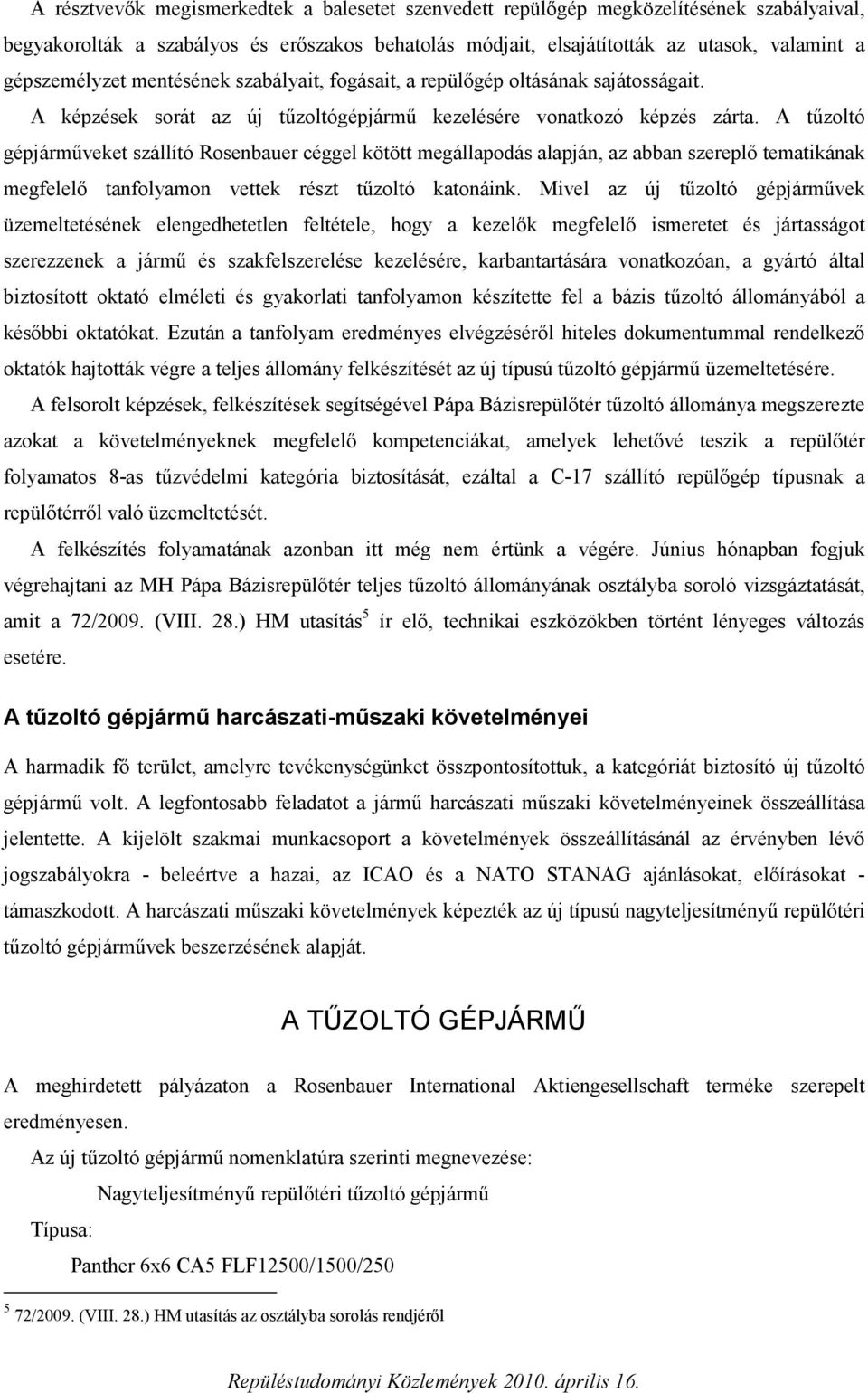 A tűzoltó gépjárműveket szállító Rosenbauer céggel kötött megállapodás alapján, az abban szereplő tematikának megfelelő tanfolyamon vettek részt tűzoltó katonáink.