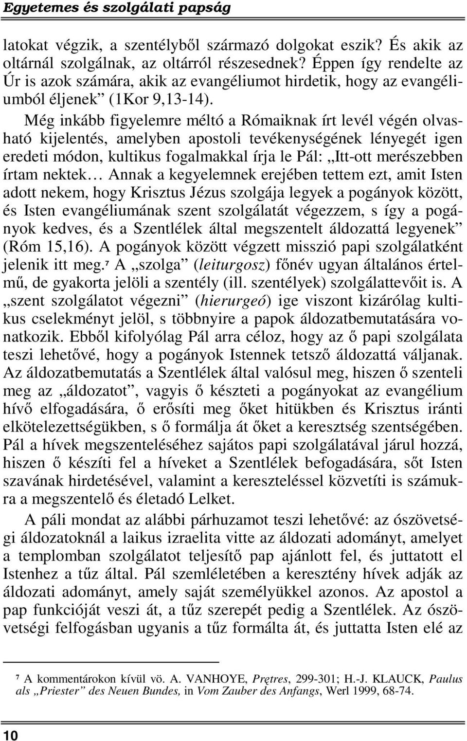 Még inkább figyelemre méltó a Rómaiknak írt levél végén olvasható kijelentés, amelyben apostoli tevékenységének lényegét igen eredeti módon, kultikus fogalmakkal írja le Pál: Itt-ott merészebben