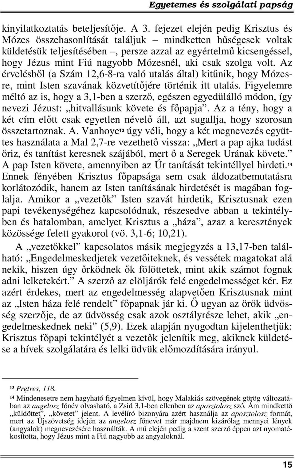 aki csak szolga volt. Az érvelésből (a Szám 12,6-8-ra való utalás által) kitűnik, hogy Mózesre, mint Isten szavának közvetítőjére történik itt utalás.