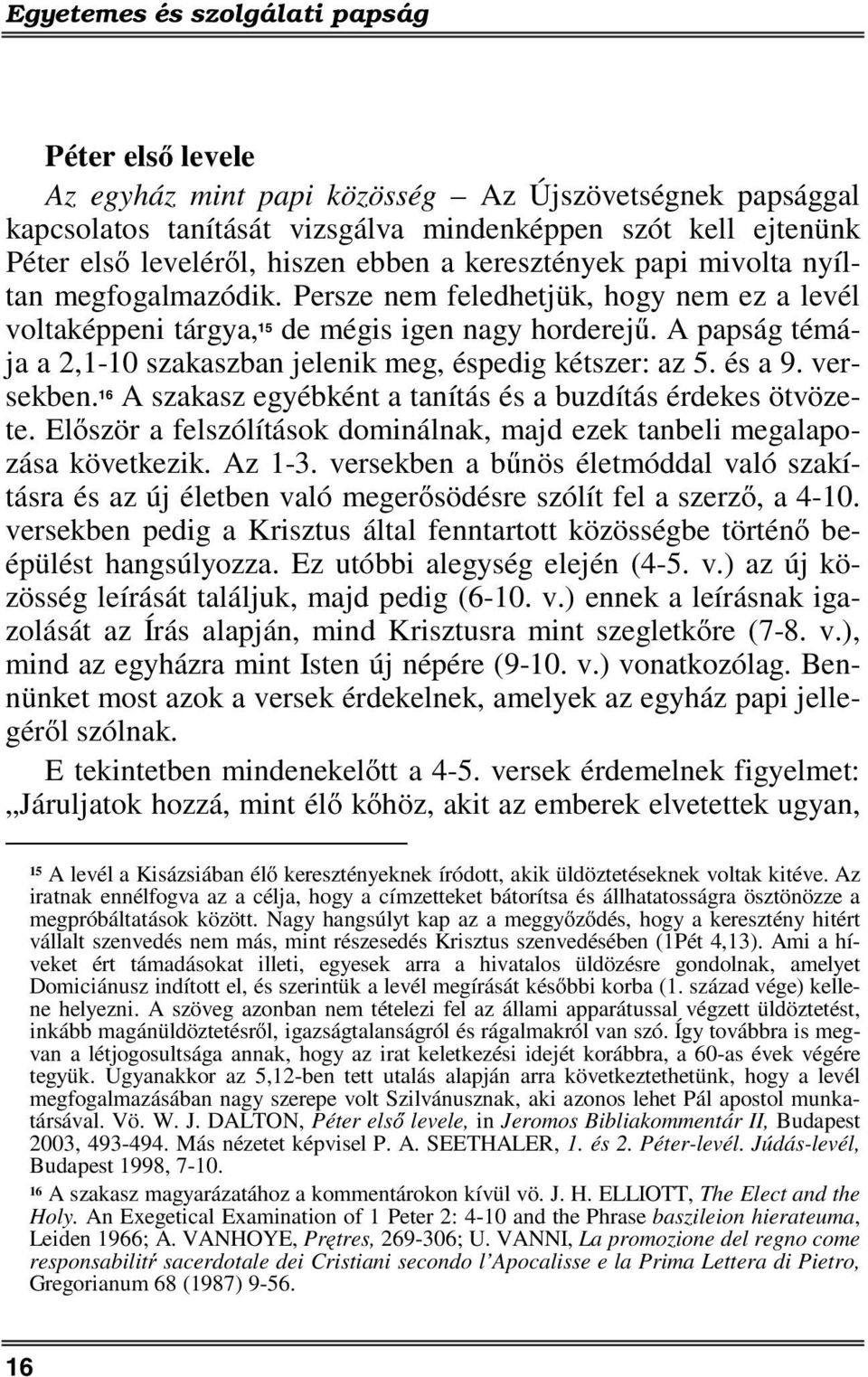 A papság témája a 2,1-10 szakaszban jelenik meg, éspedig kétszer: az 5. és a 9. versekben. 16 A szakasz egyébként a tanítás és a buzdítás érdekes ötvözete.