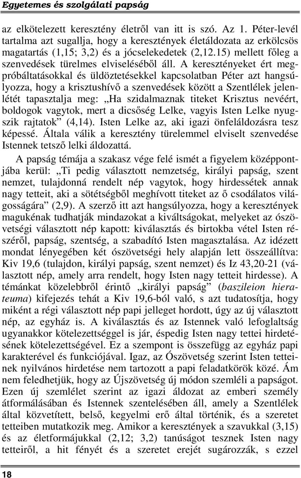 A keresztényeket ért megpróbáltatásokkal és üldöztetésekkel kapcsolatban Péter azt hangsúlyozza, hogy a krisztushívő a szenvedések között a Szentlélek jelenlétét tapasztalja meg: Ha szidalmaznak