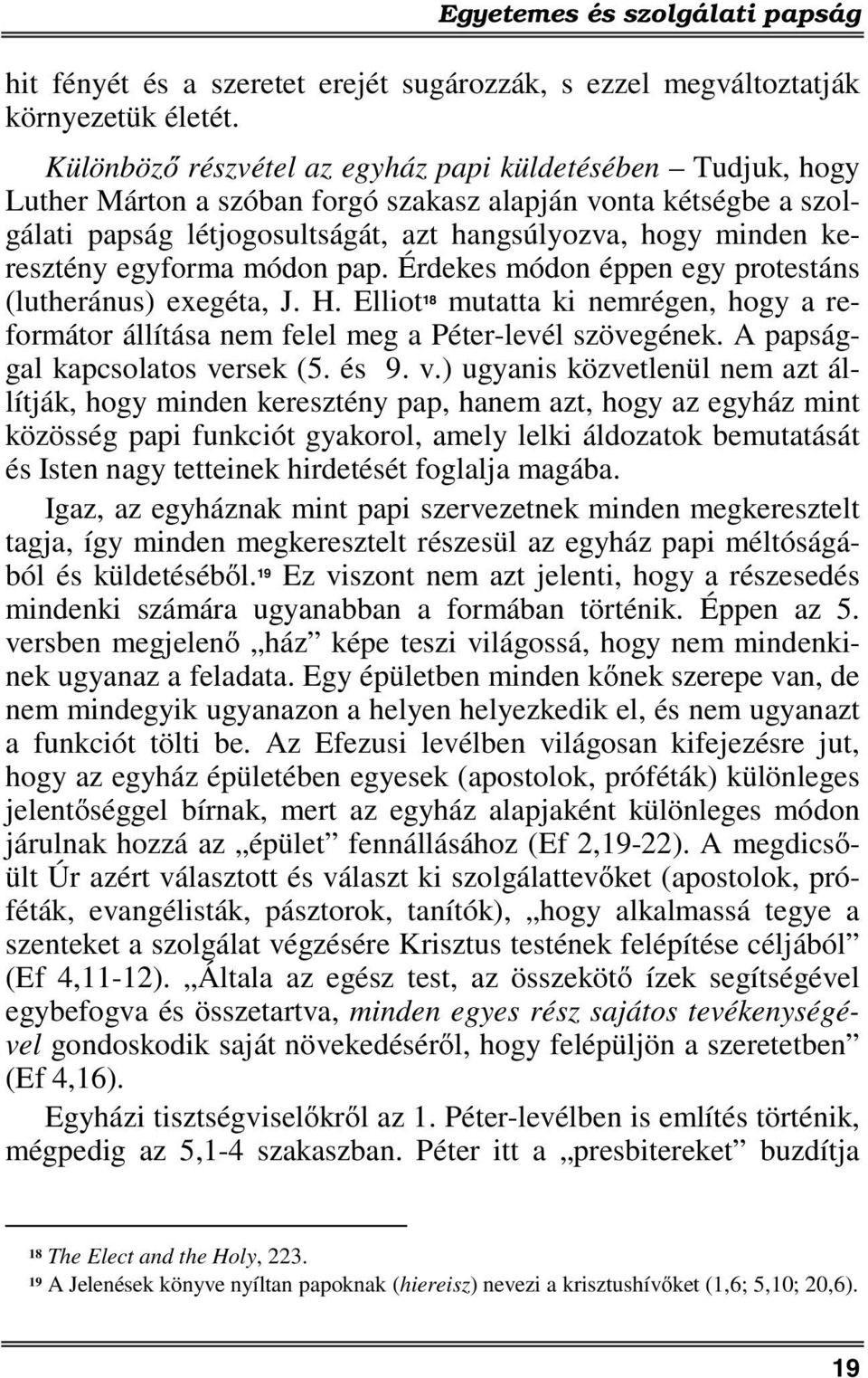 egyforma módon pap. Érdekes módon éppen egy protestáns (lutheránus) exegéta, J. H. Elliot 18 mutatta ki nemrégen, hogy a reformátor állítása nem felel meg a Péter-levél szövegének.