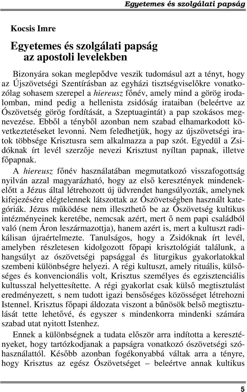 Ebből a tényből azonban nem szabad elhamarkodott következtetéseket levonni. Nem feledhetjük, hogy az újszövetségi iratok többsége Krisztusra sem alkalmazza a pap szót.