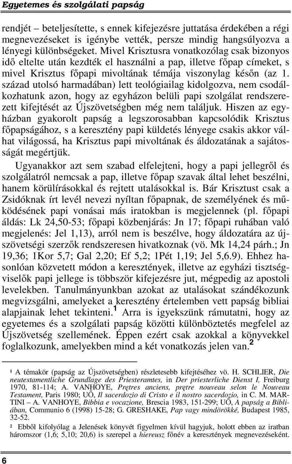 század utolsó harmadában) lett teológiailag kidolgozva, nem csodálkozhatunk azon, hogy az egyházon belüli papi szolgálat rendszerezett kifejtését az Újszövetségben még nem találjuk.