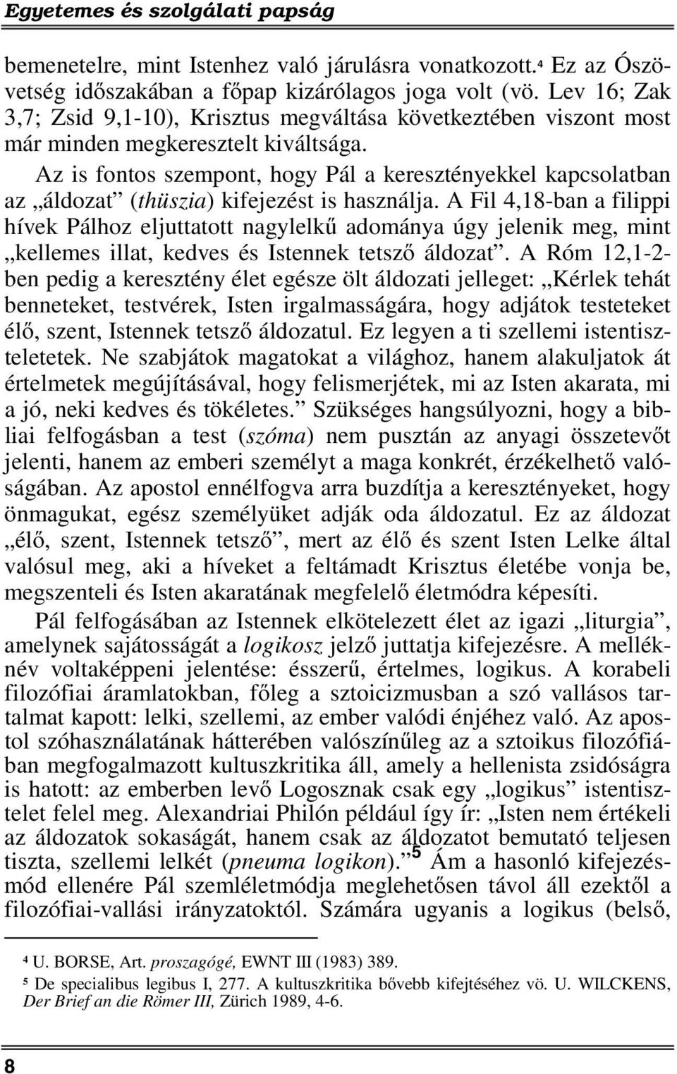 Az is fontos szempont, hogy Pál a keresztényekkel kapcsolatban az áldozat (thüszia) kifejezést is használja.