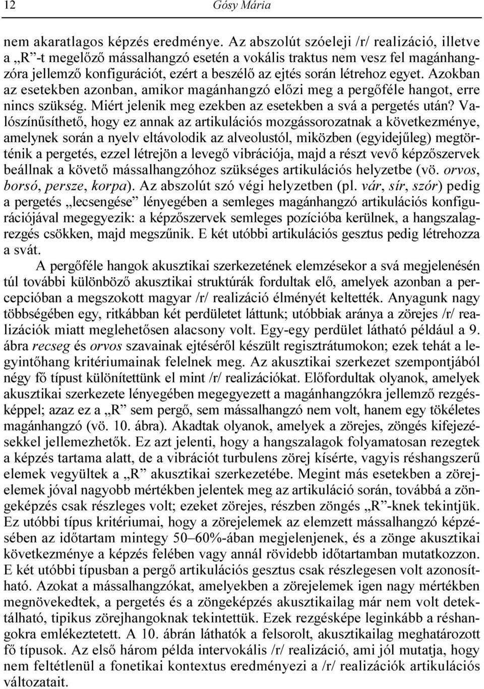 Azokban az esetekben azonban, amikor magánhangzó elızi meg a pergıféle hangot, erre nincs szükség. Miért jelenik meg ezekben az esetekben a svá a pergetés után?