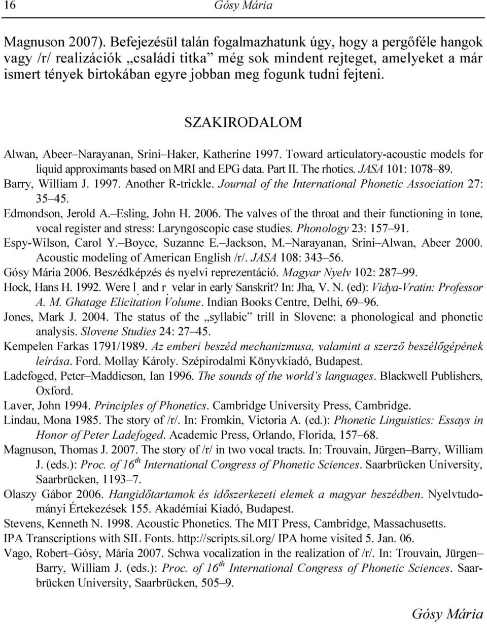 fejteni. SZAKIRODALOM Alwan, Abeer Narayanan, Srini Haker, Katherine 1997. Toward articulatory-acoustic models for liquid approximants based on MRI and EPG data. Part II. The rhotics.