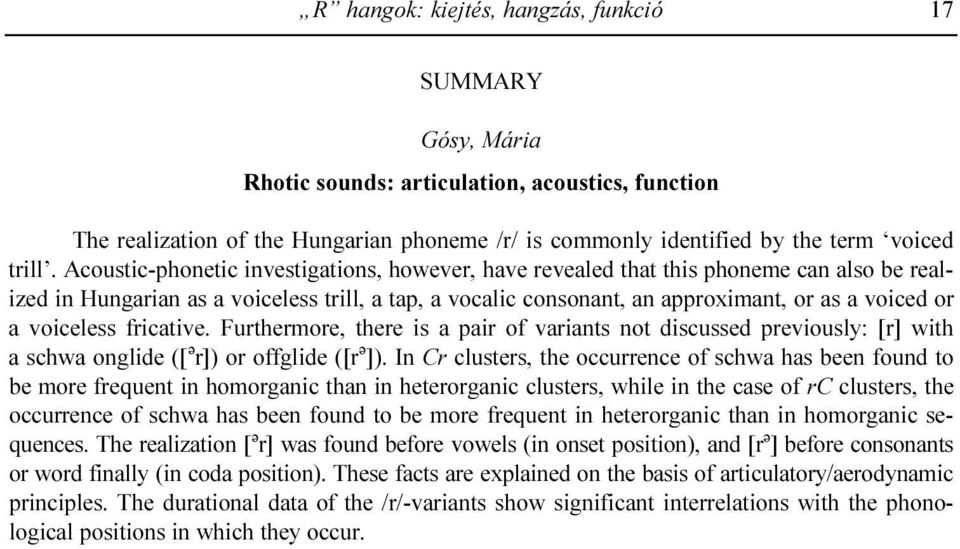 Acoustic-phonetic investigations, however, have revealed that this phoneme can also be realized in Hungarian as a voiceless trill, a tap, a vocalic consonant, an approximant, or as a voiced or a