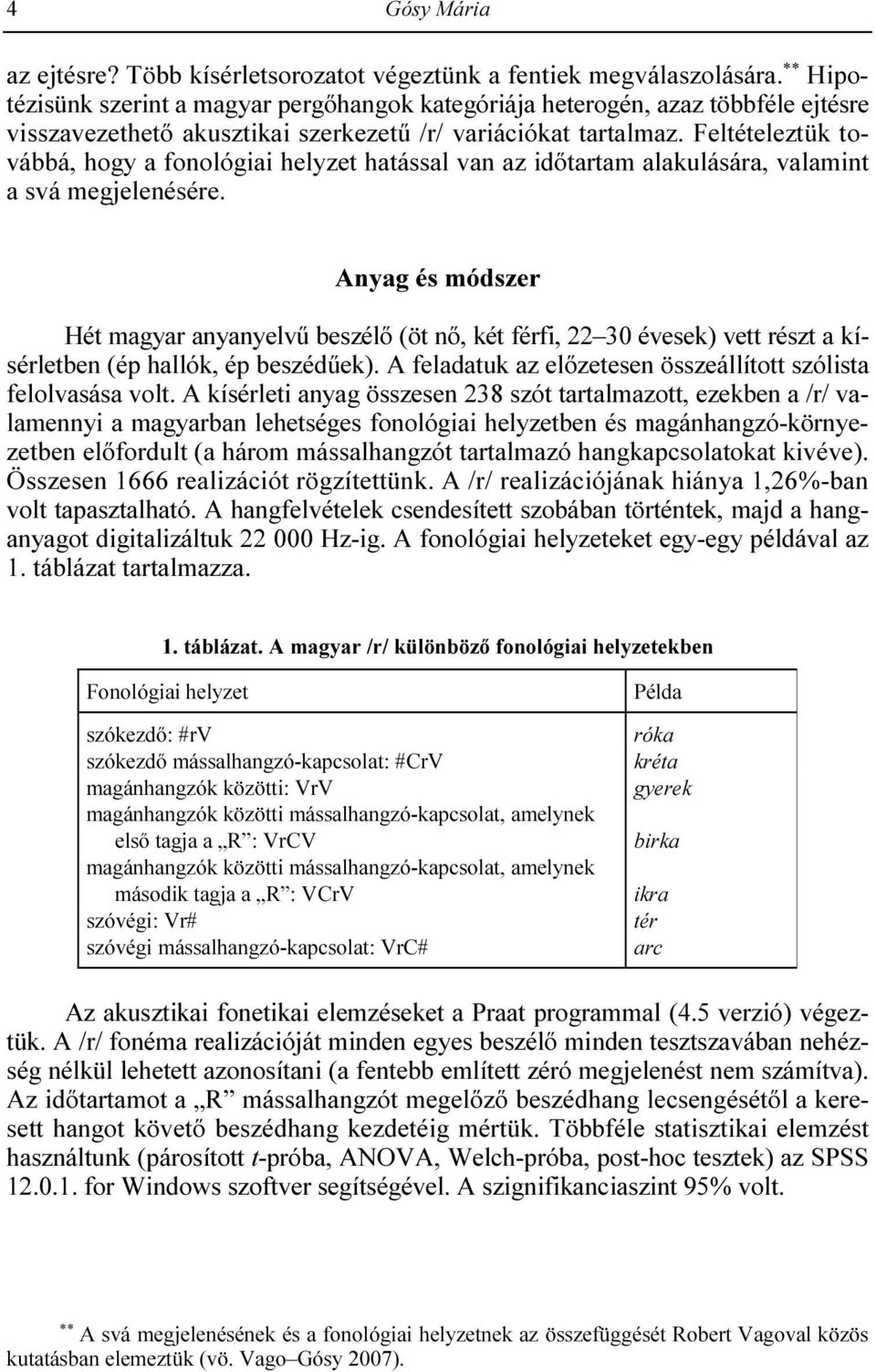 Feltételeztük továbbá, hogy a fonológiai helyzet hatással van az idıtartam alakulására, valamint a svá megjelenésére.