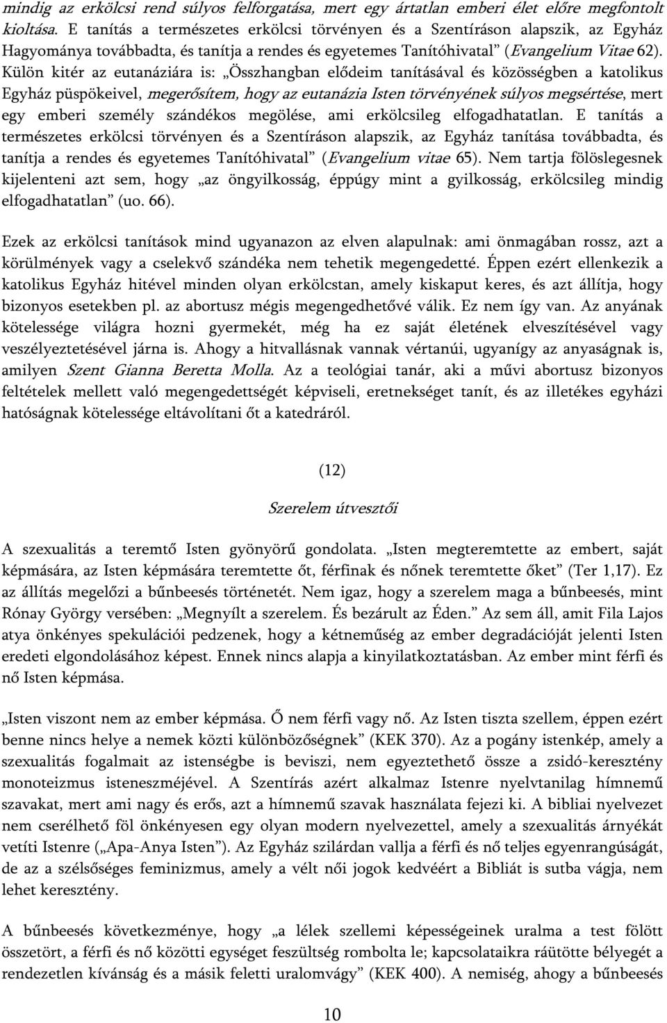 Külön kitér az eutanáziára is: Összhangban elődeim tanításával és közösségben a katolikus Egyház püspökeivel, megerősítem, hogy az eutanázia Isten törvényének súlyos megsértése, mert egy emberi