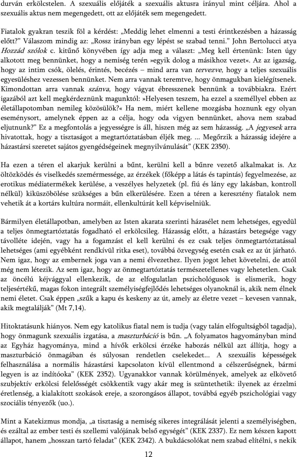 kitűnő könyvében így adja meg a választ: Meg kell értenünk: Isten úgy alkotott meg bennünket, hogy a nemiség terén»egyik dolog a másikhoz vezet«.