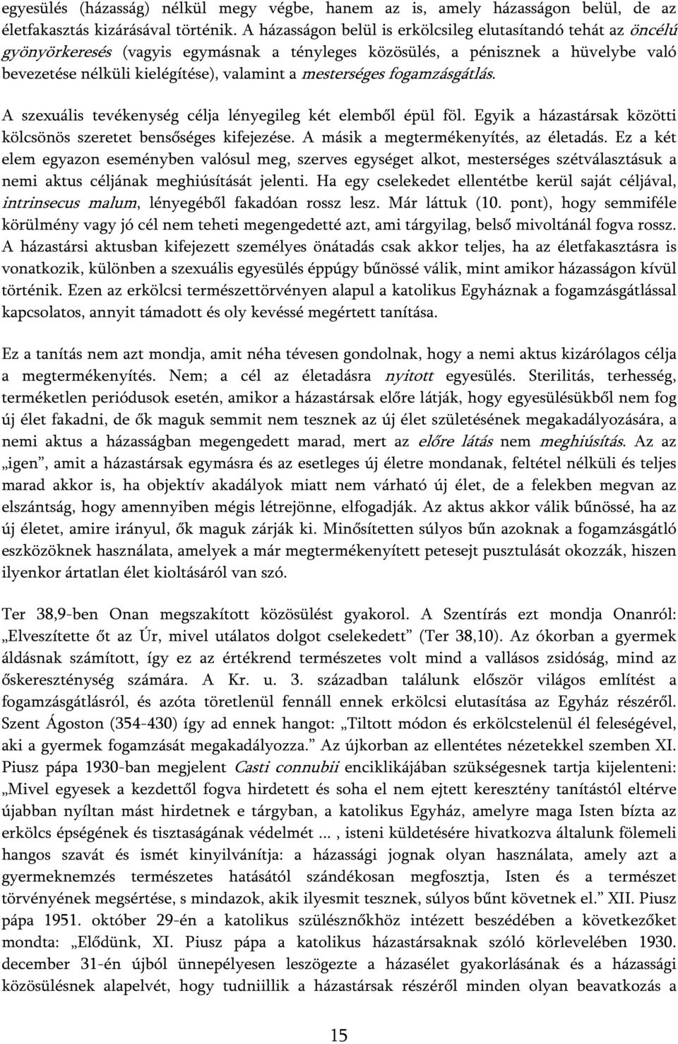 mesterséges fogamzásgátlás. A szexuális tevékenység célja lényegileg két elemből épül föl. Egyik a házastársak közötti kölcsönös szeretet bensőséges kifejezése.