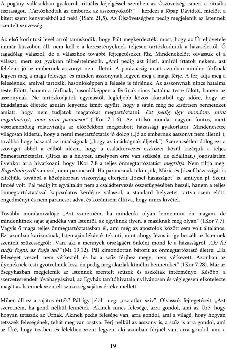 Az első korintusi levél arról tanúskodik, hogy Pált megkérdezték: most, hogy az Úr eljövetele immár küszöbön áll, nem kell-e a keresztényeknek teljesen tartózkodniuk a házasélettől.