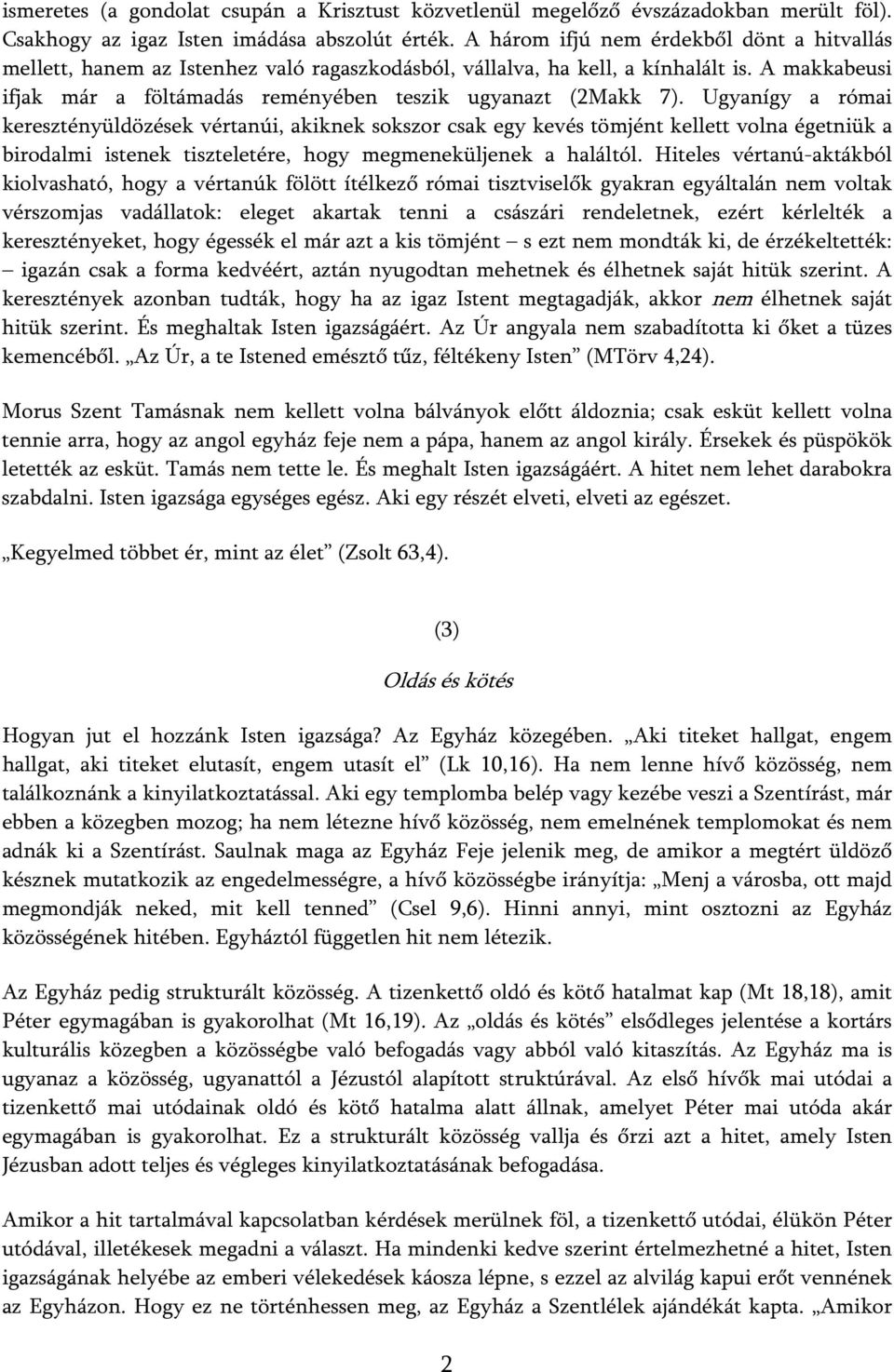 Ugyanígy a római keresztényüldözések vértanúi, akiknek sokszor csak egy kevés tömjént kellett volna égetniük a birodalmi istenek tiszteletére, hogy megmeneküljenek a haláltól.