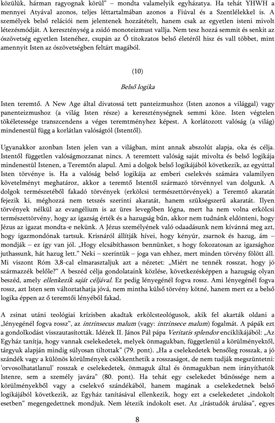 Nem tesz hozzá semmit és senkit az ószövetség egyetlen Istenéhez, csupán az Ő titokzatos belső életéről hisz és vall többet, mint amennyit Isten az ószövetségben feltárt magából.